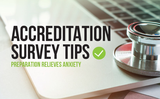 Accreditation Survey Tips: Preparation Relieves Anxiety